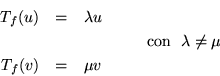 \begin{eqnarray*}
T_f(u) & = & \lambda u\\
& & \qquad \qquad \mbox{con } \; \lambda \neq \mu\\
T_f(v) & = &\mu v
\end{eqnarray*}