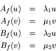 \begin{eqnarray*}
A_f(u) & = & \lambda_{1}u\\
A_f(v) & = & \mu_{1} v\\
B_f(u) & = & \lambda_{2}u\\
B_f(v) & = & \mu_{2}v
\end{eqnarray*}