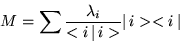 \begin{displaymath}M = \sum\frac{\lambda_i}{\mbox{$<i\, \vert\, i>$}}\mbox{$\vert\,i><i\,\vert$}\end{displaymath}