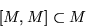 \begin{displaymath}[M,M]\subset M\end{displaymath}