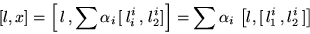 \begin{displaymath}[l,x]= \left[\, l\,,\sum\alpha_i \, [\, l_i^i\, ,\, l_2^i]\right]
= \sum\alpha_i\, \left[l,[\,l_1^i\, ,l_2^i\,]\right]
\end{displaymath}