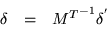 \begin{displaymath}\begin{array}{ccc}
\delta & = & {M^T}^{-1} \delta^{'}
\end{array}\end{displaymath}