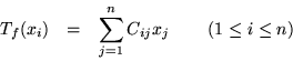 \begin{eqnarray*}
T_f (x_i) & =& \sum_{j=1}^n C_{ij}x_j\hspace{.3in}(1\leq i \leq n)
\end{eqnarray*}