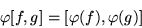 \begin{displaymath}\varphi[f,g] = [\varphi(f),\varphi(g)]\end{displaymath}