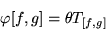 \begin{displaymath}\varphi[f,g] = \theta T_{[f,g]}\end{displaymath}