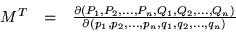 \begin{displaymath}\begin{array}{ccc}
M^T & = & \frac{\partial(P_1,P_2,\ldots,...
...
{\partial(p_1,p_2,\ldots,p_n,q_1,q_2,\ldots,q_n)}
\end{array}\end{displaymath}