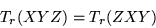 \begin{displaymath}T_r(XYZ)=T_r(ZXY)\end{displaymath}