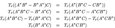 \begin{eqnarray*}
T_r((A^*B^*-B^*A^*)C) & = & T_r(A^*(B^*C-CB^*))\\
T_r(A^*B^...
...& T_r(A^*B^*C)-T_r(A^*CB^*)\\
T_r(B^*A^*C) & = & T_r(A^*CB^*)
\end{eqnarray*}