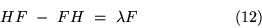 \begin{displaymath}HF\ -\ FH\ =\ \lambda F\ \hspace{.8in}(12)\end{displaymath}