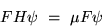 \begin{displaymath}FH\psi\ =\ \mu F\psi \end{displaymath}