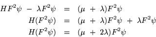 \begin{eqnarray*}
HF^2\psi\ -\ \lambda F^2\psi & = & (\mu\ +\ \lambda) F^2\psi\...
... \lambda F^2\psi\\
H(F^2\psi) & = & (\mu\ +\ 2\lambda)F^2\psi
\end{eqnarray*}