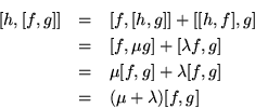 \begin{eqnarray*}[h,[f,g]] & = & [f,[h,g]]+[[h,f],g]\\
& = & [f,\mu g]+[\lambd...
...\
& = & \mu[f,g]+\lambda[f,g]\\
& = & (\mu + \lambda )[f,g]
\end{eqnarray*}