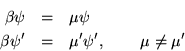 \begin{eqnarray*}
\beta\psi & = & \mu\psi\\
\beta\psi^\prime & = & \mu^\prime\psi^\prime,\hspace{.3in}\mu\neq\mu'
\end{eqnarray*}