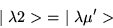 \begin{displaymath}\mid\lambda 2 >\ =\ \mid\lambda\mu^\prime >\end{displaymath}