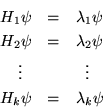 \begin{eqnarray*}
H_1\psi & = & \lambda_1\psi\\
H_2\psi & = & \lambda_2\psi\\
\vdots \; \; & & \; \; \vdots\\
H_k\psi & = & \lambda_k\psi
\end{eqnarray*}