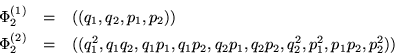 \begin{eqnarray*}
\Phi_2^{(1)} & = & ((q_1,q_2,p_1,p_2))\\
\Phi_2^{(2)} & = &...
...q_1q_2,q_1p_1,q_1p_2,q_2p_1,q_2p_2,q_2^2,
p_1^2,p_1p_2,p_2^2))
\end{eqnarray*}