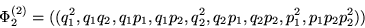 \begin{displaymath}\Phi_2^{(2)}=((q_1^2,q_1q_2,q_1p_1,q_1p_2,
q^2_2,q_2p_1,q_2p_2,p_1^2,p_1p_2p_2^2))\end{displaymath}