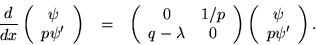 \begin{eqnarray*}\frac{d}{dx}\left(\begin{array}{c} \psi \\ p\psi' \end{array} \...
...ht)
\left(\begin{array}{c} \psi \\ p\psi' \end{array} \right).
\end{eqnarray*}