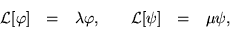 \begin{displaymath}\begin{array}{cc}
\begin{array}{ccc} {\cal L}[\varphi] & = ...
...}{ccc} {\cal L}[\psi] & = & \mu \psi, \end{array}
\end{array} \end{displaymath}