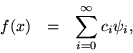 \begin{eqnarray*}f(x) & = & \sum_{i=0}^\infty c_i\psi_i,
\end{eqnarray*}