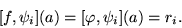 \begin{displaymath}[f,\psi_i](a) = [\varphi,\psi_i](a) = r_i.\end{displaymath}