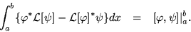 \begin{eqnarray*}\int_a^b\{\varphi^*{\cal L}[\psi] - {\cal L}[\varphi]^*\psi\}dx & = &
[\varphi,\psi]\vert _a^b.
\end{eqnarray*}