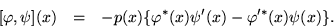 \begin{eqnarray*}[\varphi,\psi](x) & = & -p(x)\{\varphi^*(x)\psi'(x)-\varphi'^*(x)\psi(x)\}.
\end{eqnarray*}