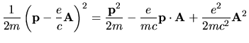 $\displaystyle \frac{1}{2m}\left({\bf p}-\frac{e}{c}{\bf A}\right)^2
= \frac{{\bf p}^2}{2m}-\frac{e}{mc}{\bf p}\cdot{\bf A} +
\frac{e^2}{2mc^2}{{\bf A}^2}$