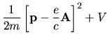 $\displaystyle \frac{1}{2m}\left[{\bf p}-\frac{e}{c}{\bf A}\right]^2+V$