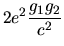 $\displaystyle 2e^2\frac{g_1g_2}{c^2}$