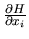 $\frac{\partial H}{\partial x_i}$