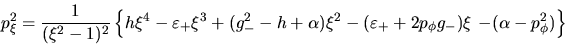 \begin{displaymath}
p_{\xi}^2 = \frac{1}{(\xi^2-1)^2}\left\{h\xi^4-\varepsilon...
...p_{\phi}g_-)\xi \right.
\left. -(\alpha-p_{\phi}^2)\right\}
\end{displaymath}