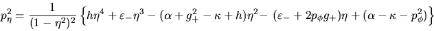 \begin{displaymath}
p_{\eta}^2 = \frac{1}{(1-\eta^2)^2}\left\{h\eta^4+\varepsi...
...ilon_-+2p_{\phi}g_+)\eta + (\alpha-\kappa-p_{\phi}^2)\right\}
\end{displaymath}