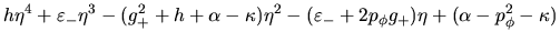 $\displaystyle h\eta^4+\varepsilon_-\eta^3-(g_+^2+h+\alpha-\kappa)\eta^2-
(\varepsilon_-+2p_{\phi}g_+)\eta+
(\alpha-p_{\phi}^2-\kappa)$