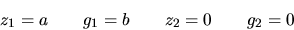\begin{displaymath}
z_1 = a \qquad
g_1 = b \qquad
z_2 = 0 \qquad
g_2 = 0
\end{displaymath}