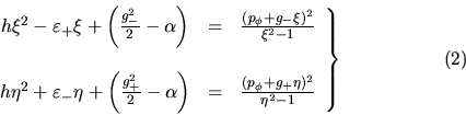 \begin{displaymath}
\left.
\begin{array}{ccc}
h \xi^2-\varepsilon_+\xi+\left...
...phi + g_+\eta)^2}{\eta^2-1}
\end{array}
\right\} \eqno{(2)}
\end{displaymath}