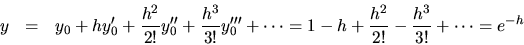 \begin{eqnarray*}
y & = & y_0+hy^{\prime}_0 +
\frac{h^2}{2!}y^{\prime\prime}...
...
= 1 - h + \frac{h^2}{2!} - \frac{h^3}{3!} + \cdots
= e^{-h}
\end{eqnarray*}