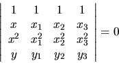 \begin{displaymath}\left\vert \begin{array}{cccc}
1 & 1 & 1 & 1 \\
x & x_1 ...
...& x_3^2 \\
y & y_1 & y_2 & y_3
\end{array} \right\vert = 0 \end{displaymath}