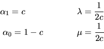 \begin{eqnarray*}
\alpha_1 = c \qquad & & \qquad \lambda = \frac{1}{2c} \\
\alpha_0 = 1 - c & & \qquad \mu = \frac{1}{2c}\\
\end{eqnarray*}