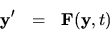 \begin{eqnarray*}
{\bf y}^{\prime} & = & {\bf F}({\bf y},t)
\end{eqnarray*}