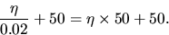 \begin{displaymath}\frac{\eta}{0.02}+50 = \eta \times 50 + 50.\end{displaymath}