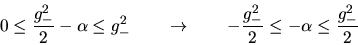 \begin{displaymath}
0 \leq \frac{g_{-}^{2}}{2} - \alpha
\leq g_{-}^{2} \qqua...
...- \frac{g_{-}^{2}}{2} \leq -\alpha
\leq \frac{g_{-}^{2}}{2}
\end{displaymath}