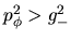 $p_\phi^2 > g_-^2$