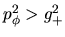 $p_\phi^2 > g_+^2$