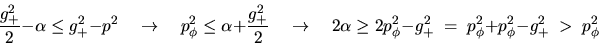 \begin{displaymath}
\frac{g_+^2}{2}-\alpha \leq g_+^2-p^2 \quad \rightarrow\qu...
...2-g_+^2
\; = \; p_\phi^2+ p_\phi^2-g_+^2
\; > \; p_\phi^2
\end{displaymath}