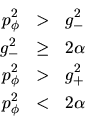 \begin{eqnarray*}
p_\phi^2 & > & g_-^2 \\
g_-^2 & \geq & 2\alpha \\
p_\phi^2 & > & g_+^2 \\
p_\phi^2 & < & 2\alpha
\end{eqnarray*}