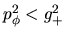 $p_\phi^2 < g_+^2$