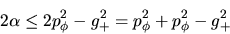 \begin{displaymath}
2\alpha \leq 2 p_\phi^2-g_+^2= p_\phi^2+p_\phi^2-g_+^2
\end{displaymath}