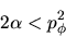 \begin{displaymath}
2\alpha < p_\phi^2
\end{displaymath}