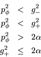 \begin{eqnarray*}
p_\phi^2 &<& g_-^2\\
p_\phi^2 &<& g_+^2\\
p_\phi^2 &>& 2\alpha\\
g_+^2 &\leq& 2\alpha
\end{eqnarray*}